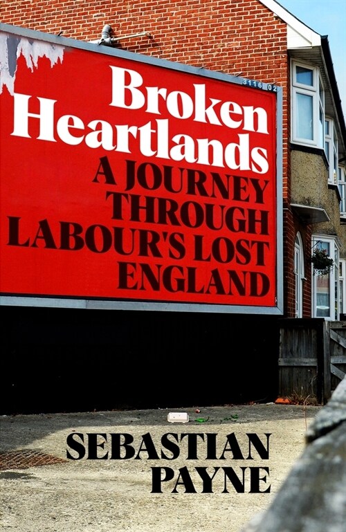 Broken Heartlands : A Journey Through Labours Lost England (Hardcover)