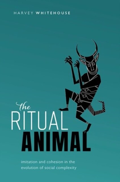 The Ritual Animal : Imitation and Cohesion in the Evolution of Social Complexity (Hardcover)