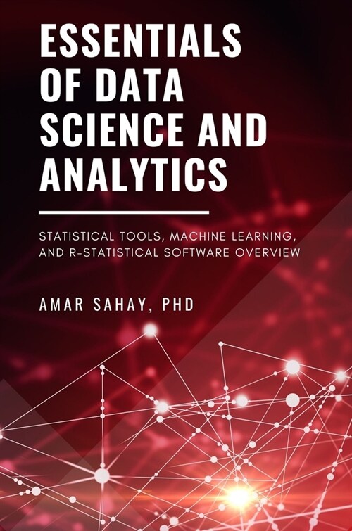 Essentials of Data Science and Analytics: Statistical Tools, Machine Learning, and R-Statistical Software Overview (Paperback)