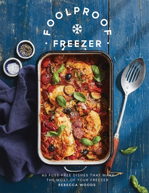 Foolproof Freezer : 60 Fuss-Free Dishes that Make the Most of Your Freezer (Hardcover)