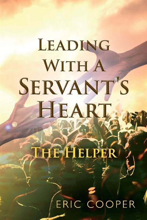 Leading with a Servants Heart: The Helper (Paperback)