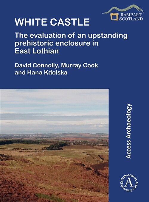White Castle: The Evaluation of an Upstanding Prehistoric Enclosure in East Lothian (Paperback)