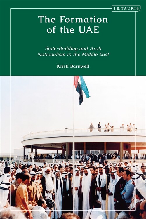 The Formation of the UAE : State-Building and Arab Nationalism in the Middle East (Hardcover)