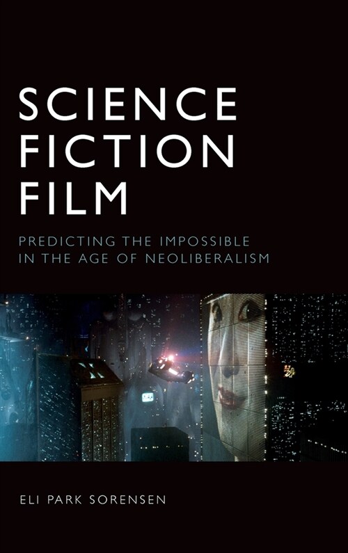 Science Fiction Film : Predicting the Impossible in the Age of Neoliberalism (Hardcover)