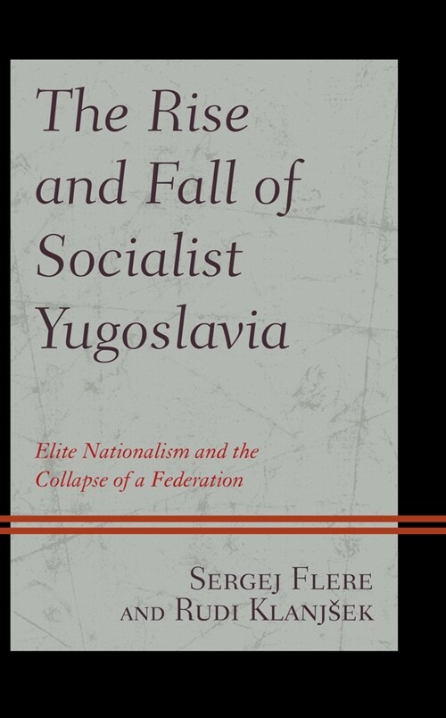 The Rise and Fall of Socialist Yugoslavia: Elite Nationalism and the Collapse of a Federation (Paperback)