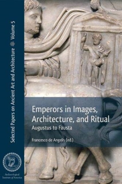 Emperors in Images, Architecture, and Ritual: Augustus to Fausta (Paperback)