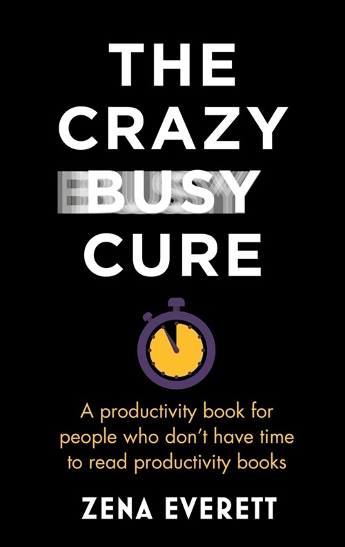 The Crazy Busy Cure *BUSINESS BOOK AWARDS WINNER 2022* : A productivity book for people with no time for productivity books (Paperback)