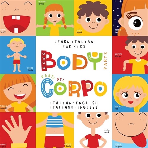 Learn Italian for Kids Body Parts Parti del Corpo Italian - English Italiano - Inglese : My first bilingual picture word book for toddlers Le mie prim (Paperback)