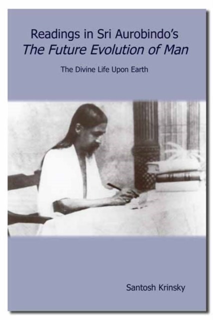 Readings in Sri Aurobindos The Future Evolution of Man : The Divine Life Upon Earth (Paperback)