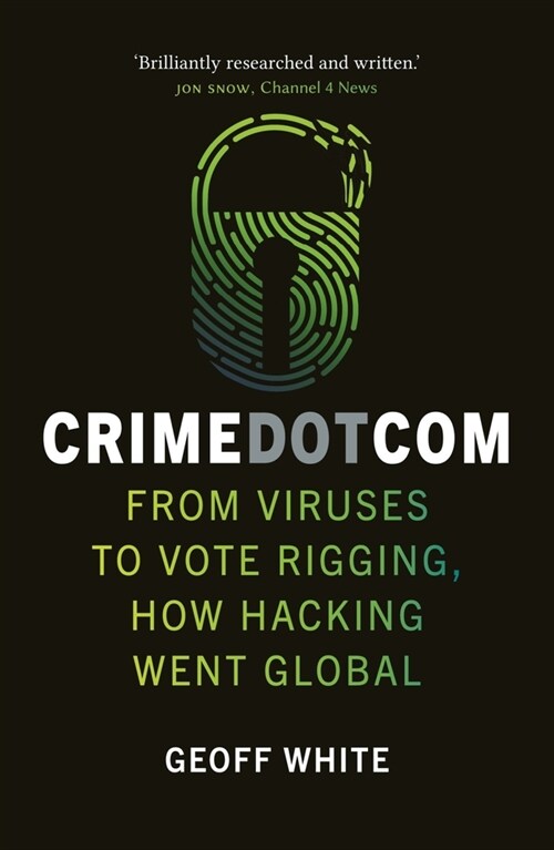 Crime Dot Com : From Viruses to Vote Rigging, How Hacking Went Global (Paperback)