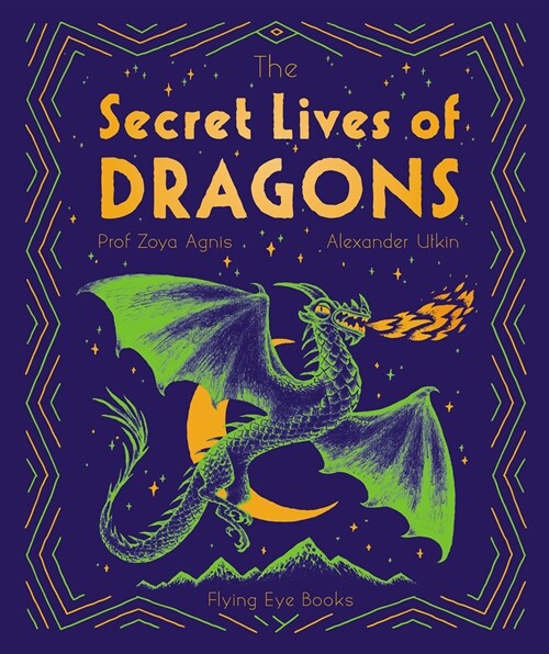 The Secret Lives of Dragons : Expert Guides to Mythical Creatures (Hardcover)