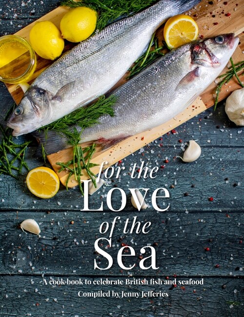 For The Love Of The Sea. 2022 WINNER BY THE GUILD OF FOOD WRITERS : A cook book to celebrate the British seafood community and their food (Hardcover)