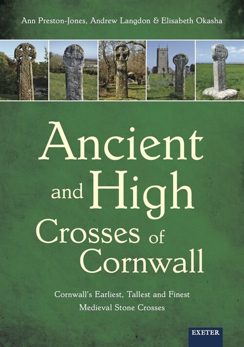 Ancient and High Crosses of Cornwall : Cornwalls Earliest, Tallest and Finest Medieval Stone Crosses (Paperback)