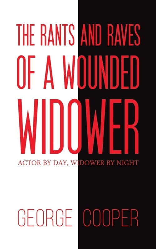 The Rants and Raves of a Wounded Widower : Actor by Day, Widower by Night (Paperback)