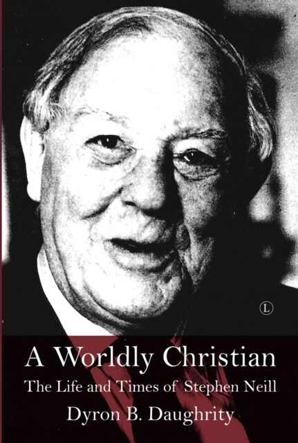 A Worldly Christian : The Life and Times of Stephen Neill (Hardcover)