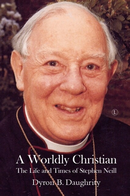 A Worldly Christian : The Life and Times of Stephen Neill (Paperback)