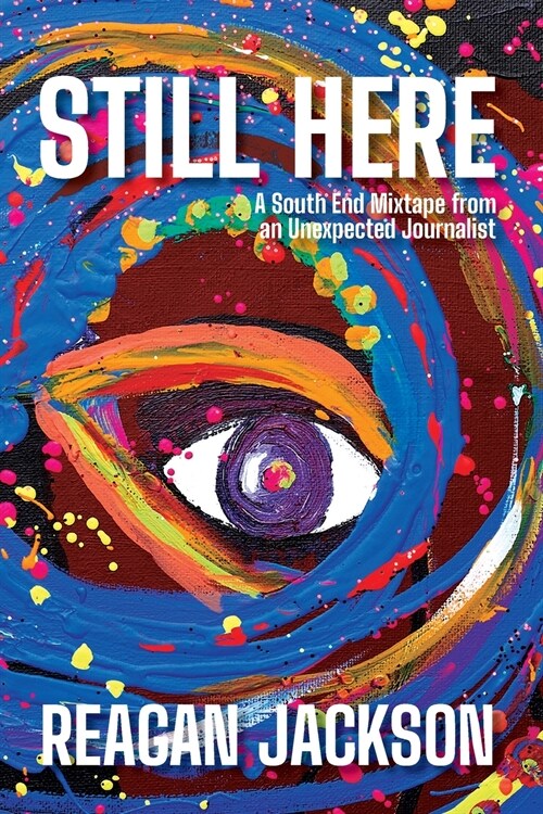 Still Here: A South End Mixtape from an Unexpected Journalist (Paperback)