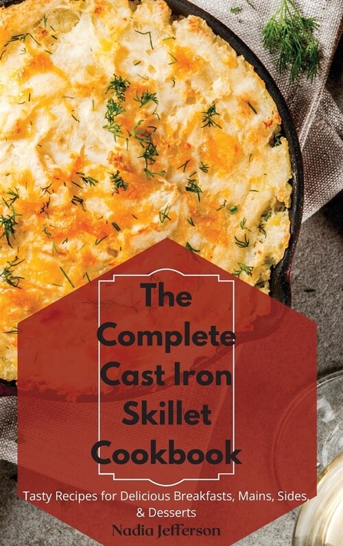 The Complete Cast Iron Skillet Cookbook: Tasty Recipes for Delicious Breakfasts, Mains, Sides, & Desserts (Hardcover)