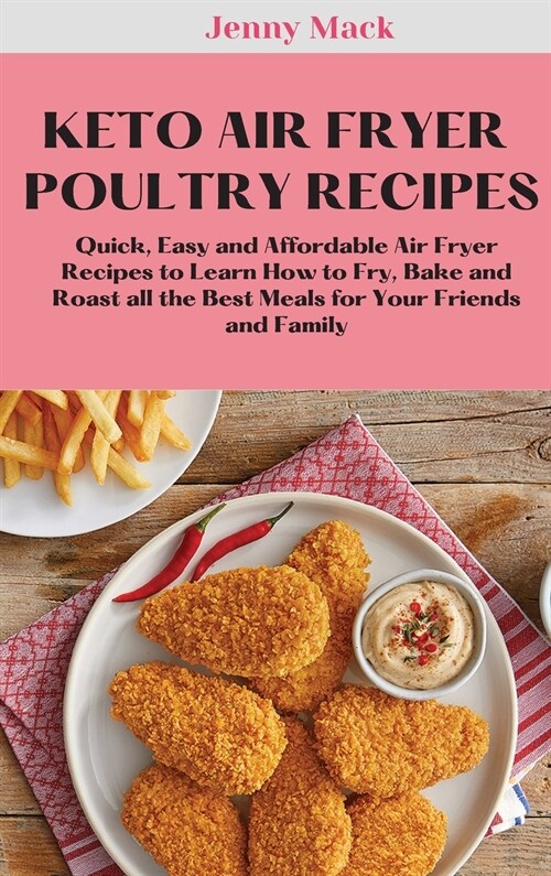 Keto Air Fryer Poultry Recipes: Quick, Easy and Affordable Air Fryer Recipes to Learn How to Fry, Bake and Roast all the Best Meals for Your Friends a (Hardcover)