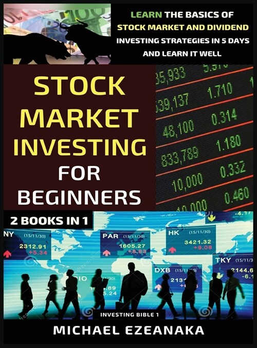 Stock Market Investing For Beginners (2 Books In 1): Learn The Basics Of Stock Market And Dividend Investing Strategies In 5 Days And Learn It Well (Hardcover)