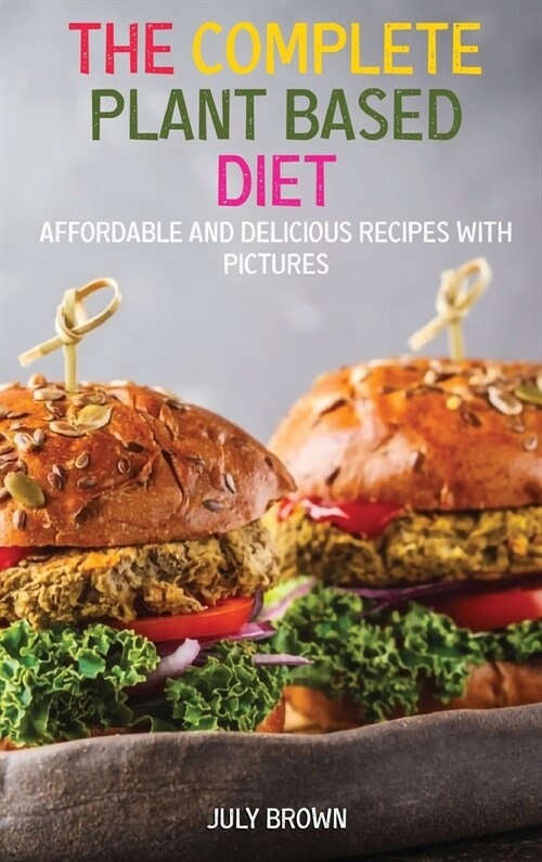 The Complete Plant Based Diet: Affordable and Delicious Recipes with Pictures (Hardcover)