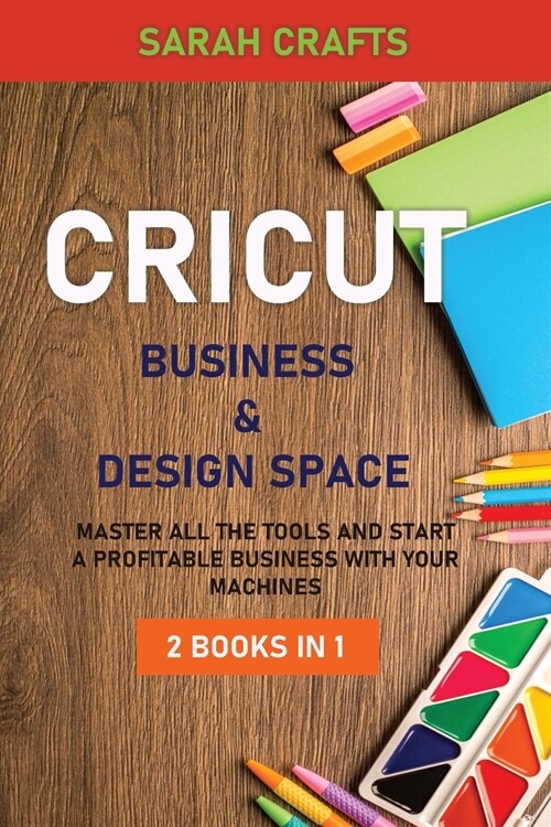 Cricut: 2 BOOKS IN 1: BUSINESS & DESIGN SPACE: Master all the tools and start a profitable business with your machines (Paperback)