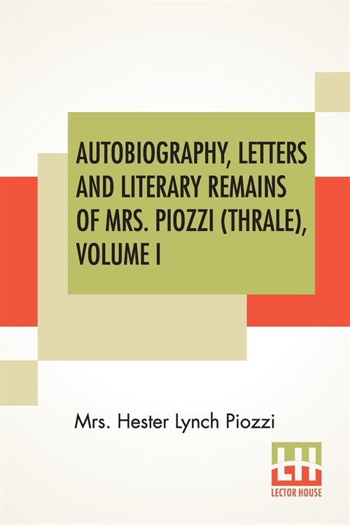 Autobiography, Letters And Literary Remains Of Mrs. Piozzi (Thrale), Volume I: Edited With Notes And An Introductory Account Of Her Life And Writings (Paperback)