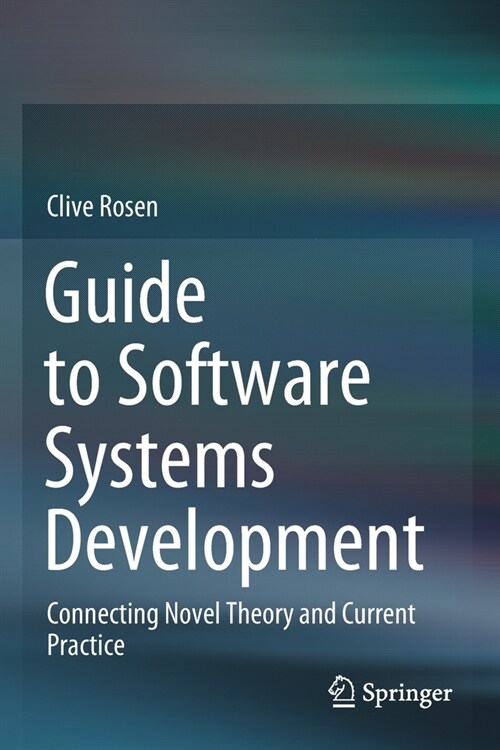 Guide to Software Systems Development: Connecting Novel Theory and Current Practice (Paperback, 2020)