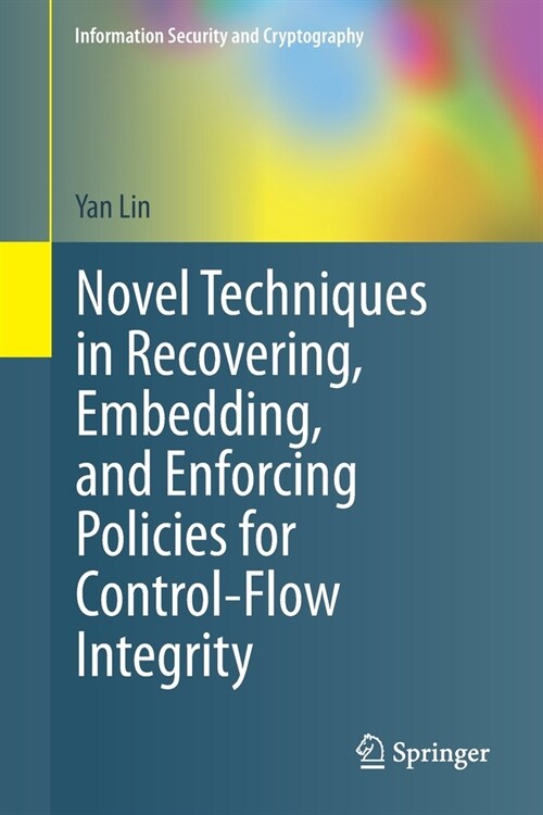 Novel Techniques in Recovering, Embedding, and Enforcing Policies for Control-Flow Integrity (Paperback)