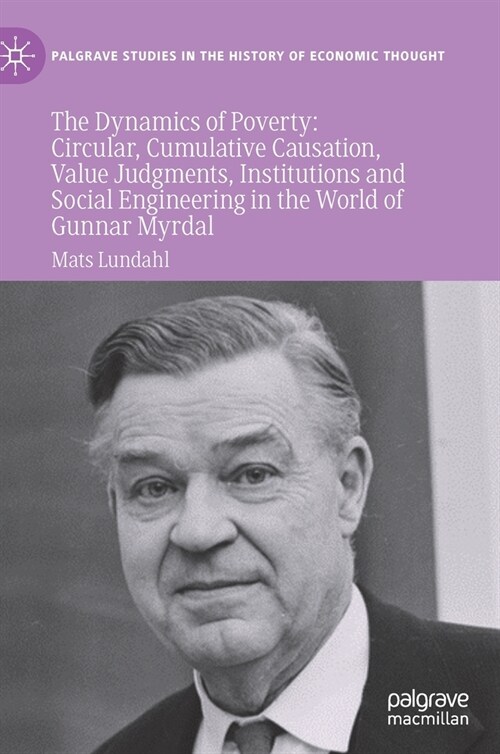 The Dynamics of Poverty: Circular, Cumulative Causation, Value Judgments, Institutions and Social Engineering in the World of Gunnar Myrdal (Hardcover, 2021)