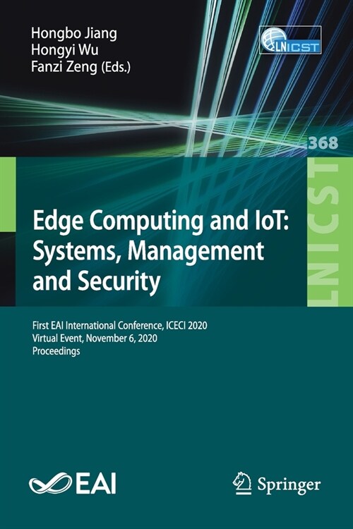 Edge Computing and Iot: Systems, Management and Security: First Eai International Conference, Iceci 2020, Virtual Event, November 6, 2020, Proceedings (Paperback, 2021)