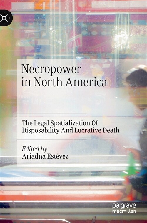 Necropower in North America: The Legal Spatialization of Disposability and Lucrative Death (Hardcover, 2021)