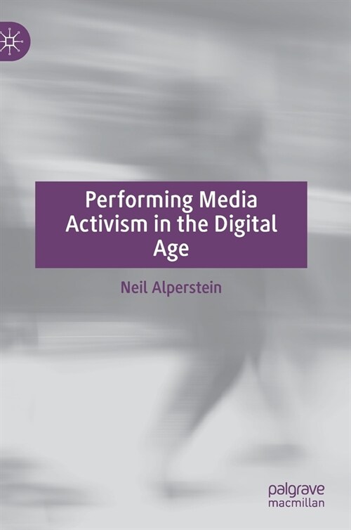 Performing Media Activism in the Digital Age (Hardcover)