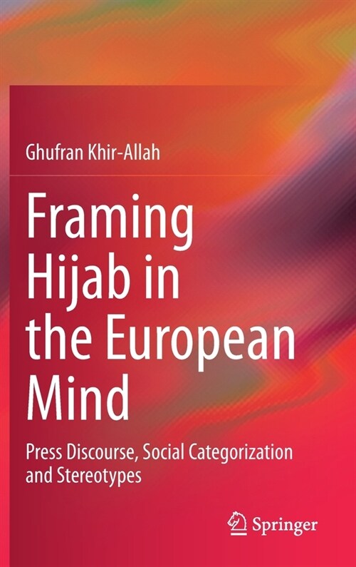 Framing Hijab in the European Mind: Press Discourse, Social Categorization and Stereotypes (Hardcover, 2021)