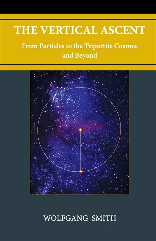 The Vertical Ascent: From Particles to the Tripartite Cosmos and Beyond (Paperback)