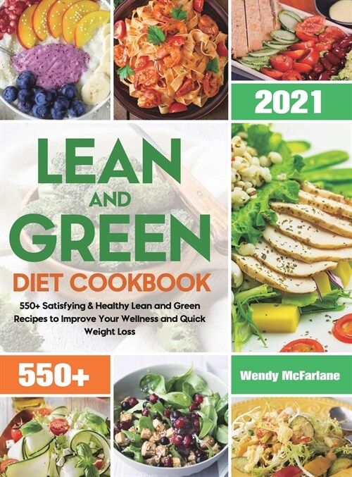 Lean and Green Diet Cookbook 2021: 550+ Satisfying & Healthy Lean and Green Recipes to Improve Your Wellness and Quick Weight Loss (Hardcover)