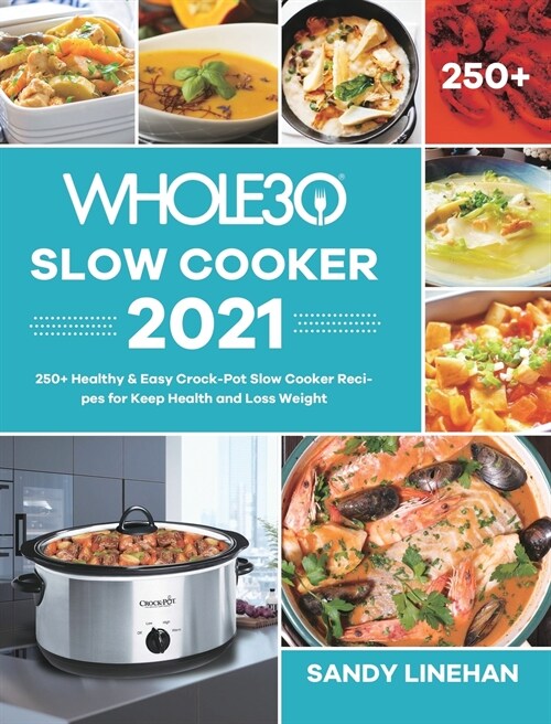 The Whole30 Slow Cooker 2021: 250+ Healthy & Easy Crock-Pot Slow Cooker Recipes for Keep Health and Loss Weight (Hardcover)