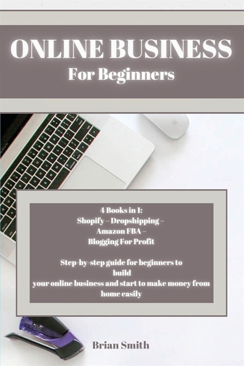 Online Business For Beginners: 4 Books in 1: Shopify - Dropshipping - Amazon FBA - Blogging For Profit Step-by-step guide for beginners to build your (Paperback)