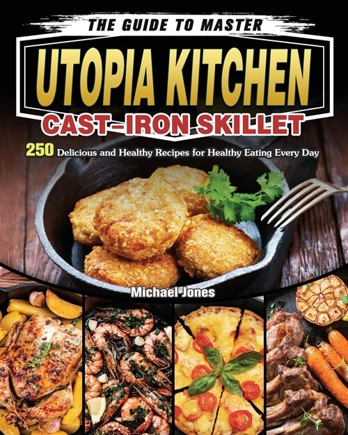 The Guide to Master Utopia Kitchen Cast-Iron Skillet (Paperback)