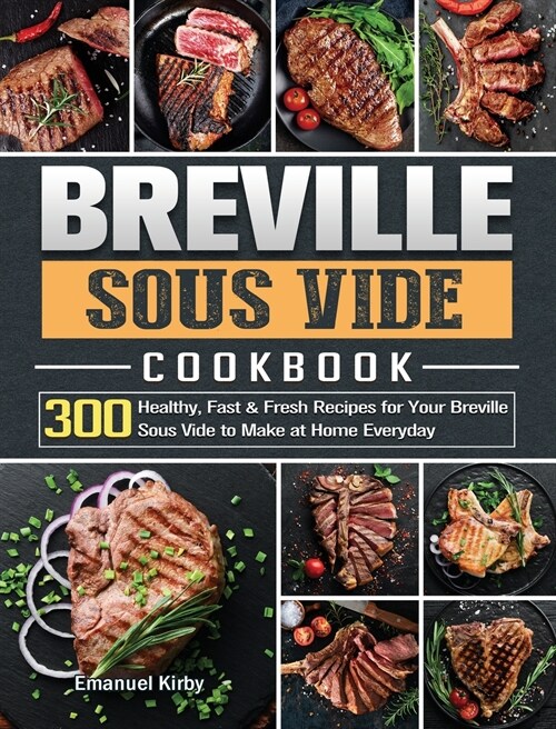 Breville Sous Vide Cookbook: 300 Healthy, Fast & Fresh Recipes for Your Breville Sous Vide to Make at Home Everyday (Hardcover)