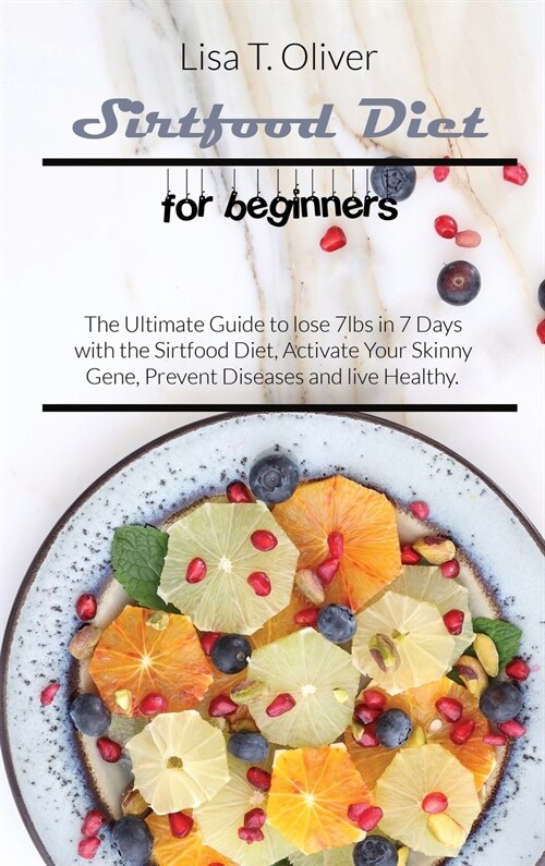 Sirtfood diet for beginners: The Ultimate Guide to lose 7lbs in 7 Days with the Sirtfood Diet, Activate Your Skinny Gene, Prevent Diseases and live (Hardcover)