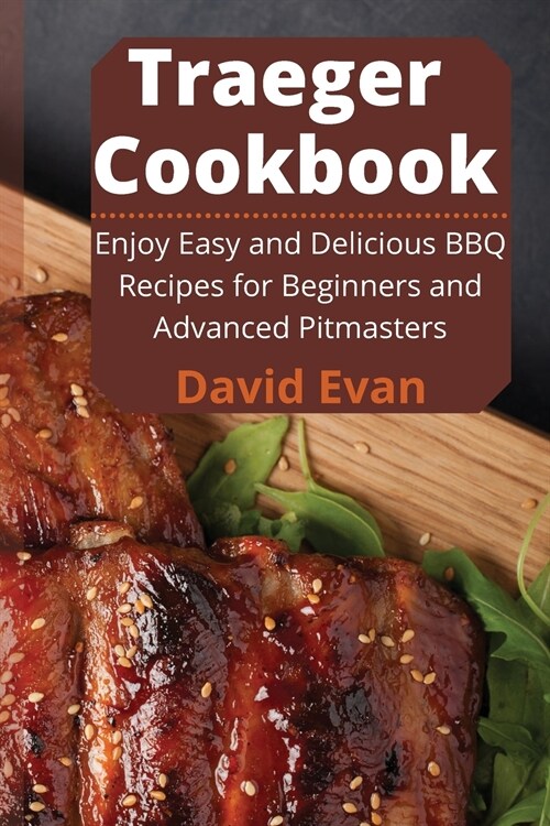 Traeger Cookbook: Enjoy Easy and Delicious BBQ Recipes for Beginners and Advanced Pitmasters (Paperback)