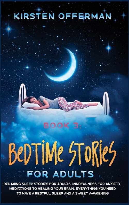 Bedtime Stories for Adults: Relaxing Sleep Stories for Adults, Mindfulness for Anxiety, Meditations to Healing your Brain. Everything You Need to (Hardcover)