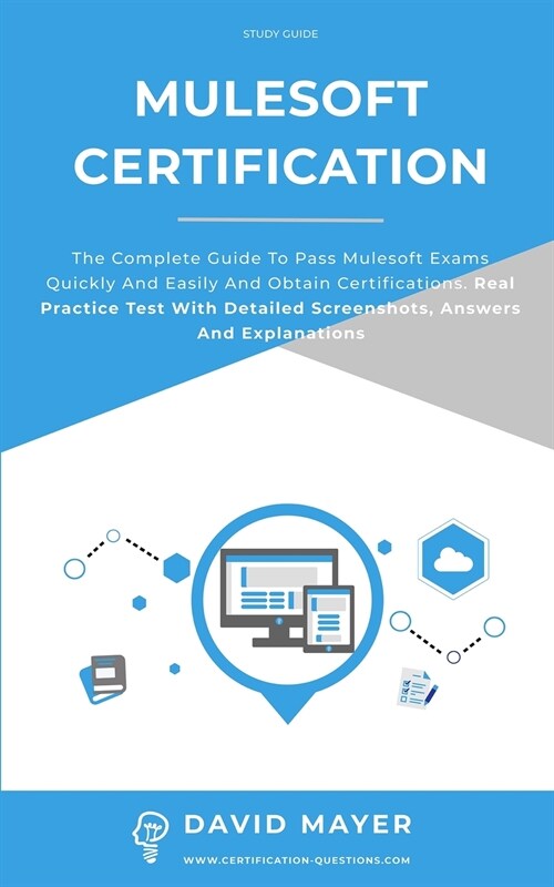 MuleSoft Certification: The complete guide to pass Mulesoft exams quickly and easily and obtain certifications. Real practice test with detail (Paperback)