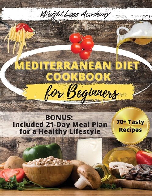 Mediterranean Diet Cookbook For Beginners 2021: 70+ Fresh and Foolproof Recipes with 21-Day Meal Plan for a Healthy Lifestyle. -2021 Edition- (Paperback)