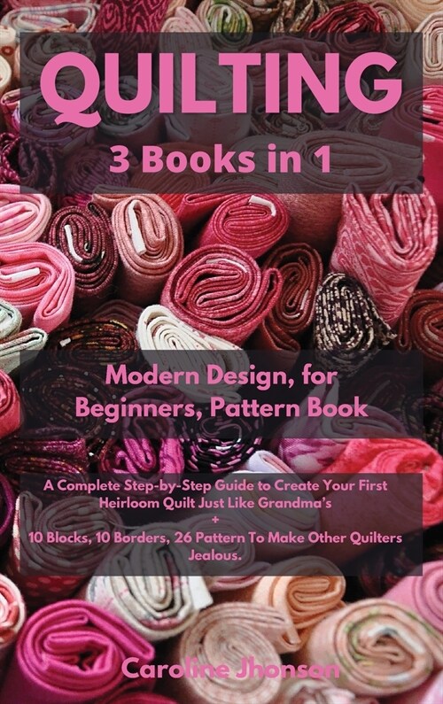 Quilting 3 in 1 Modern Quilting Design + Quilting for Beginners + The Quilting Pattern Book (Hardcover)