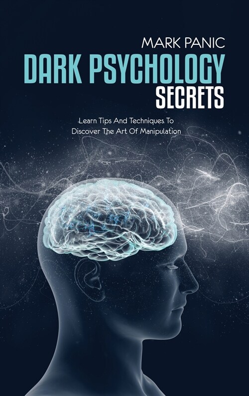 Dark Psychology Secrets: Learn Tips And Techniques To Discover The Art Of Manipulation (Hardcover)
