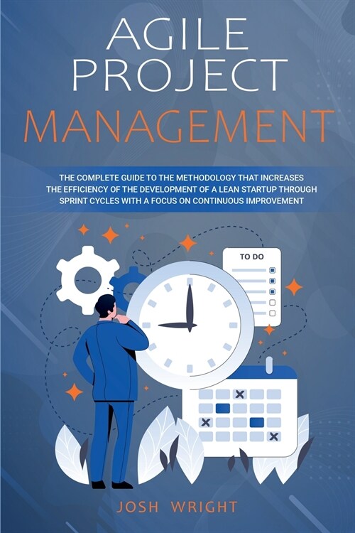 Agile Project Management: The Complete Guide to the Methodology That Increases the Efficiency of the Development of a Lean Startup through Sprin (Paperback)