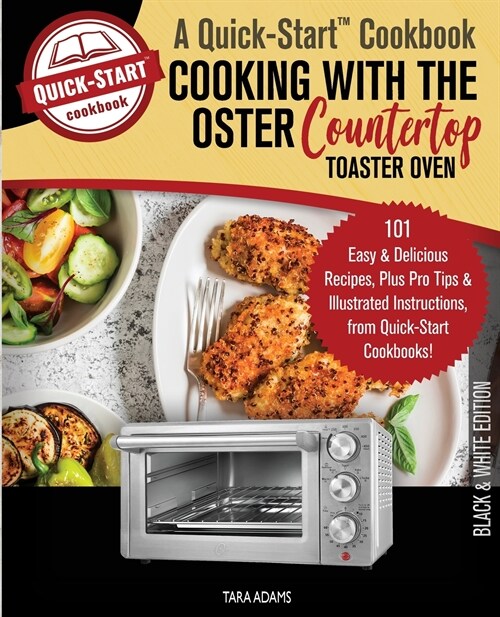 Cooking with the Oster Countertop Toaster Oven, A Quick-Start Cookbook: 101 Easy and Delicious Recipes, Plus Pro Tips and Illustrated Instructions, fr (Paperback)