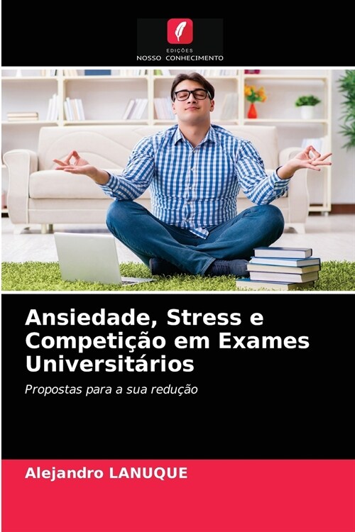 Ansiedade, Stress e Competi豫o em Exames Universit?ios (Paperback)